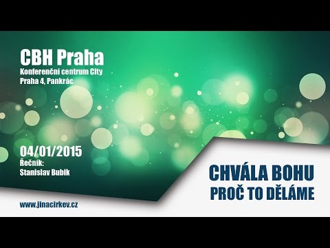 2015/01/04 CBH - Chvála Bohu, proč to děláme - Stanislav Bubik