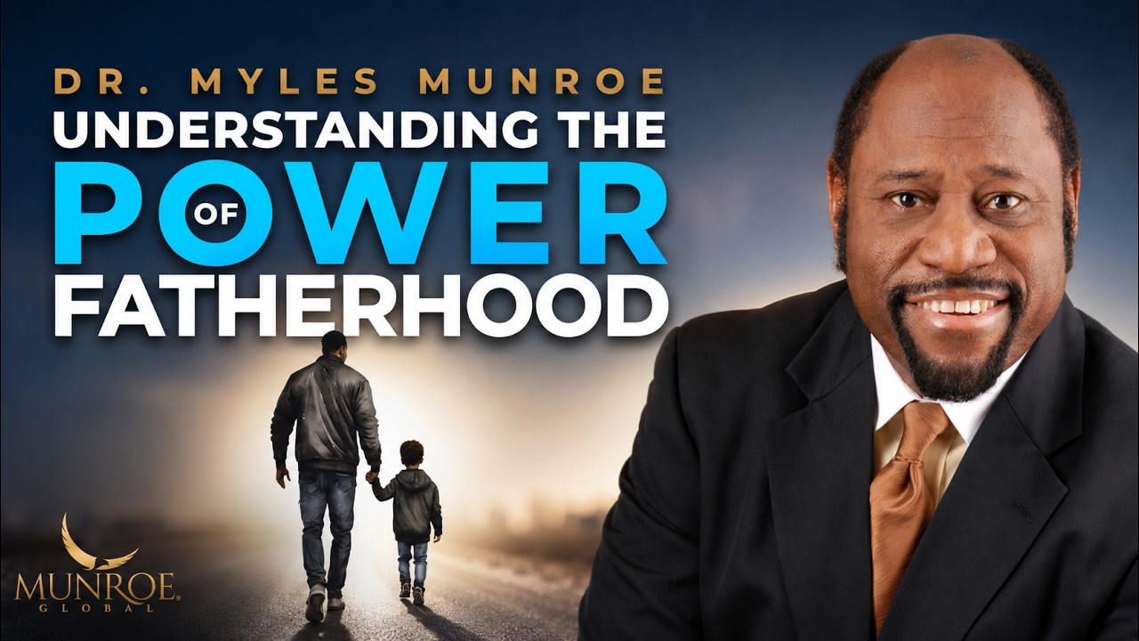 Understanding The Power of Fatherhood | Dr. Myles Munroe | MunroeGlobal.com
