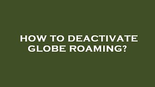 How to deactivate globe roaming?