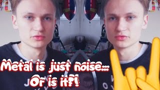 METAL IS JUST NOISE, OR IS IT??!!