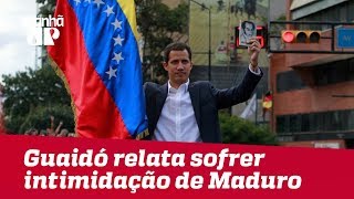 Guaidó relata sofrer intimidação do regime de Maduro