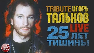ИГОРЬ ТАЛЬКОВ ★ 25 ЛЕТ ТИШИНЫ ★ ТРИБЬЮТ ★ LIVE ★ Домогаров ★ Кормухина ★ Майданов ★ Саруханов ★