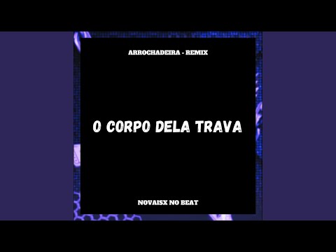O Corpo Dela Trava (Arrochadeira)