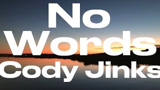Lyrics: Cody “Effin” Jinks- No Words