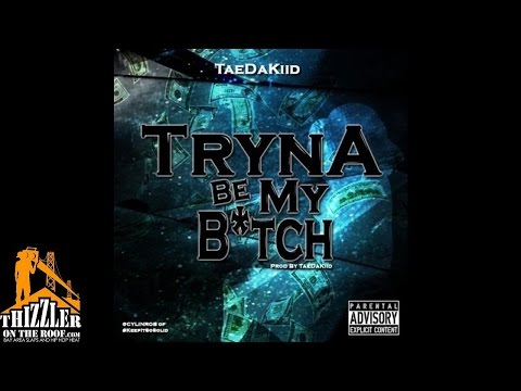 TaeDaKiid - Tryna Be My B!tch [Prod. Tae Da Kiid] [Thizzler.com]