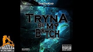 TaeDaKiid - Tryna Be My Bitch [Prod. Tae Da Kiid] [Thizzler.com]