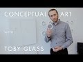 CONCEPTUAL ART EXPLAINED BY ARTIST TOBY GLASS