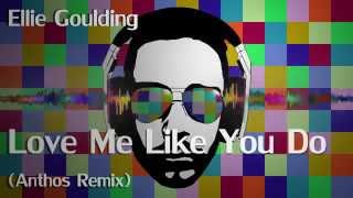 Ellie Goulding - Love Me Like You Do (Anthos Remix)