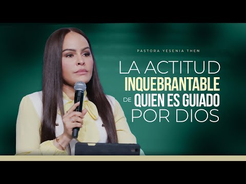 LA ACTITUD INQUEBRANTABLE DE QUIEN ES GUIADO POR DIOS - Pastora Yesenia Then