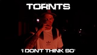 TORNTS - I Don't Think So