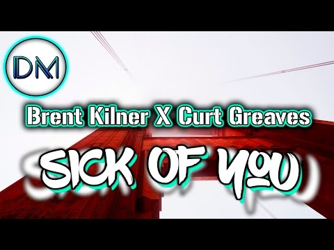 Brent Kilner X Curt Greaves - Sick Of You