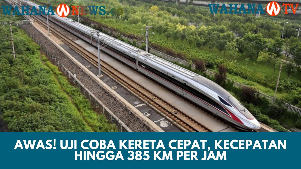 AWAS! Uji Coba Kereta Cepat, Kecepatan Hingga 385 km per jam