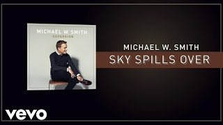 Michael W. Smith - Sky Spills Over (Lyric Video)