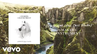 The Maker &amp; The Instrument - Even So Come (Audio) ft. Chris Tomlin