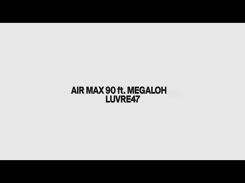 LUVRE47 & MEGALOH - AIR MAX 90 (PROD. RHYMEZI)