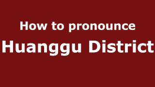 How to pronounce Huanggu District