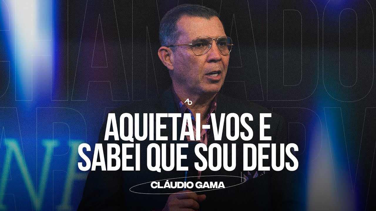 Aquietai-vos e sabei que Sou Deus - Pr. Cláudio Gama