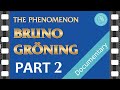The PHENOMENON BRUNO GROENING – Documentary Film – PART 2 The PHENOMENON BRUNO GROENING – Documentary Film – PART 2