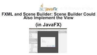 FXML and Scene Builder: Scene Builder Could Also Implement the View (in JavaFX)