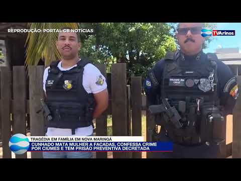 CUNHADO MATA MULHER COM MAIS DE 15 FACADAS E CONFESSA CRIME POR CIÚMES EM NOVA MARINGÁ