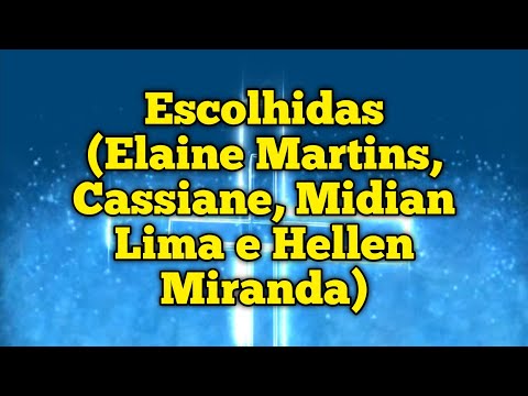 Escolhidas (Elaine Martins, Cassiane, Midian Lima e Hellen Miranda) - Letra e Voz