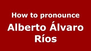How to pronounce Alberto álvaro Ríos
