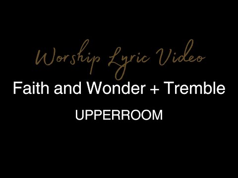 UPPERROOM - Faith and Wonder + Tremble - Worship Lyric Video