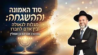 סוד האמונה וההשגחה: מגלות לגאולה ובין אדם לחברו - מהרב אברהם בן אסולין