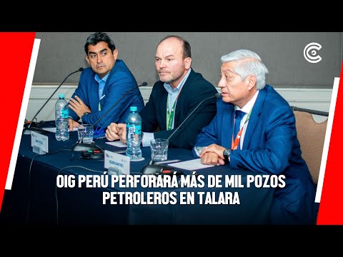 PIURA | OIG Perú perforará más de MIL POZOS petroleros en TALARA