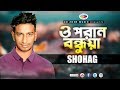 O Poran Bondhuya | ও পরান বন্ধুয়া | Shohag | Bangla Song