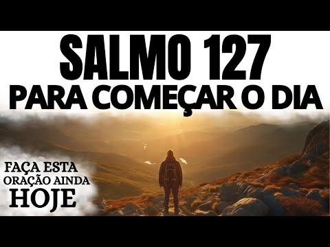 SALMO 127 PARA COMEÇAR O DIA COM DEUS | ORAÇÃO PODEROSA
