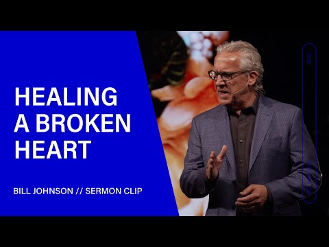 Healing a Broken Heart - Bill Johnson (Sermon Clip) | Bethel Church