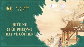 Hiếu nữ cưỡi Phượng bay về cõi Tiên | Tu luyện cố sự