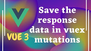 88. Save the response data from signup into the vuex store state with mutations in Vue js - Vue 3.