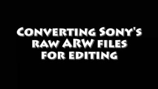 How to open and convert Sony ARW raw files for editing
