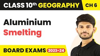 Aluminium Smelting - Manufacturing Industries | Class 10 Geography Chapter 6 (2023-24)