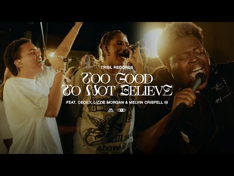 Too Good To Not Believe (feat. Lizzie Morgan, Cecily & Melvin Crispell III) | TRIBL | Maverick City