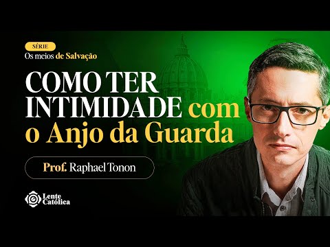 Tudo sobre a INTIMIDADE com o ANJO DA GUARDA | Prof. Raphael Tonon - Lente Católica