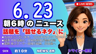 📰6月23日  【朝６時の最新ニュース】 今日の話題を“話せるネタ”に変える１０分 | 音声ニュース