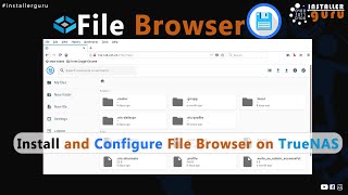 Install and Configure File Browser on TrueNAS Scale #filesharing #truenas #smb #installerguru