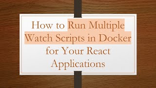 Download the video "How to Run Multiple Watch Scripts in Docker for Your React Applications"
