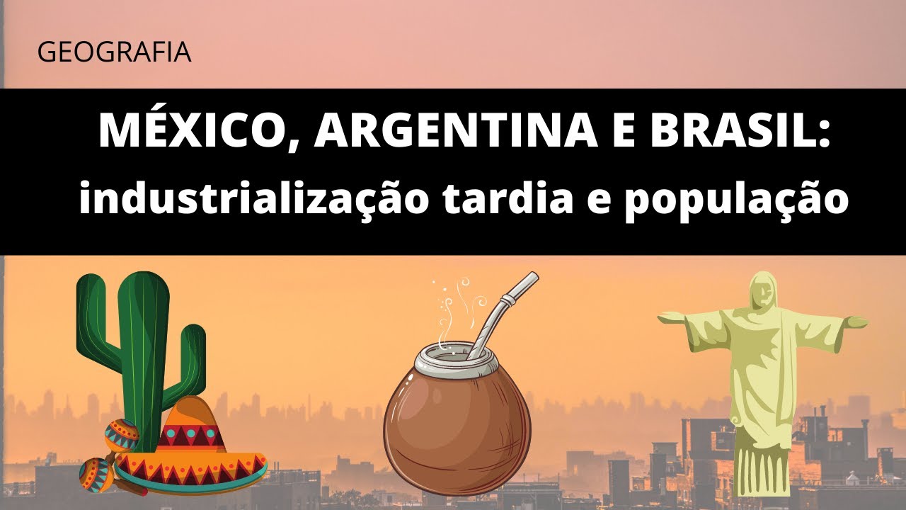 MÉXICO, ARGENTINA E BRASIL: industrialização tardia e população