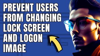 How to Prevent Users from Changing Lock Screen and Logon Image