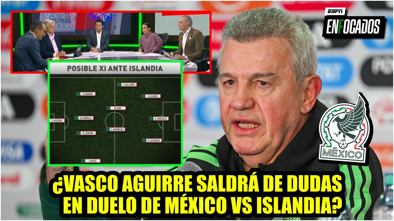 El XI de MÉXICO que VASCO usaría vs ISLANDIA, ¿ayudará a disipar sus dudas para MUNDIAL? | Enfocados