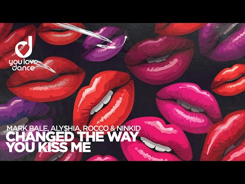 Mark Bale, ALY$HIA, Rocco & Ninkid - Changed The Way You Kiss Me