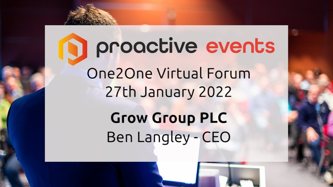 Proactive One2One Virtual Forum  27th January 2022  Grow Group, Ben Langley - CEO