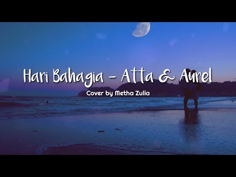 Hari Bahagia - Atta & Aurel (Lirik) Cover by Metha Zulia