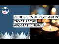 7 Churches Of Revelation Thyatira The Apostate Church