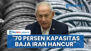 Netanyahu Ungkap 70 Persen Industri Baja Iran Sukses Dihancurkan Lewat Serangan Militer Israel