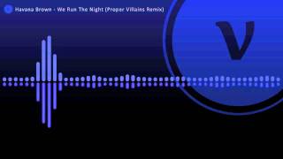 Havana Brown - We Run The Night (Proper Villains Remix)